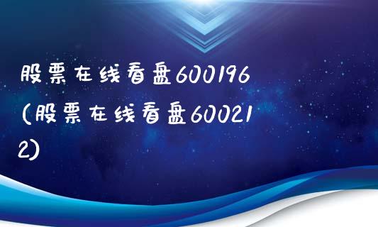 股票在线看盘600196(股票在线看盘600212)_https://www.gnhpgy.com_纳指期货_第1张