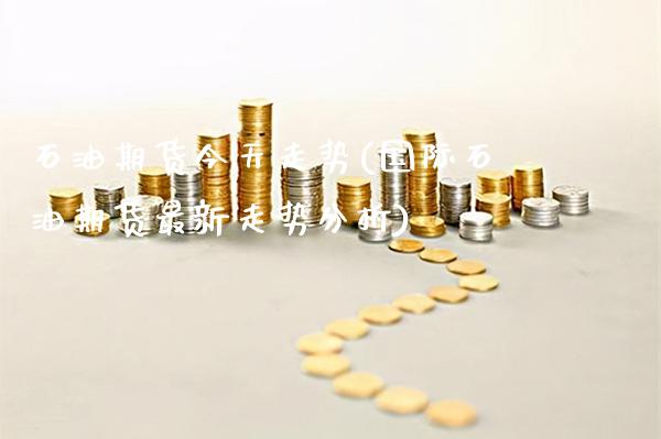 石油期货今天走势(国际石油期货最新走势分析)_https://www.gnhpgy.com_股指期货_第1张