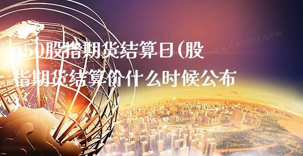 a50股指期货结算日(股指期货结算价什么时候公布)_恒指期货_第1张_公牛期货直播室 a50股指期货结算日(股指期货结算价什么时候公布)_https://www.gnhpgy.com_恒指期货_第1张