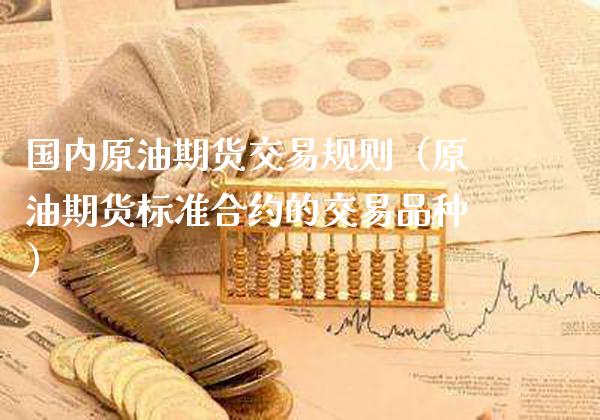 国内原油期货交易规则（原油期货标准合约的交易品种）_https://www.gnhpgy.com_黄金期货_第1张