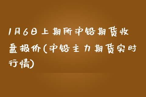 1月6日上期所沪铅期货收盘报价(沪铅主力期货实时行情)_https://www.gnhpgy.com_黄金期货_第1张