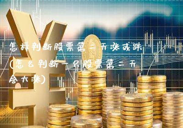 怎样判断股票第二天涨或跌(怎么判断一只股票第二天会大涨)_期货百科_第1张_公牛期货直播室 怎样判断股票第二天涨或跌(怎么判断一只股票第二天会大涨)_https://www.gnhpgy.com_期货百科_第1张