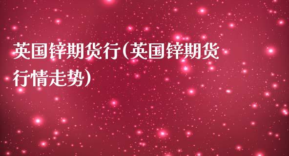英国锌期货行(英国锌期货行情走势)_https://www.gnhpgy.com_纳指期货_第1张