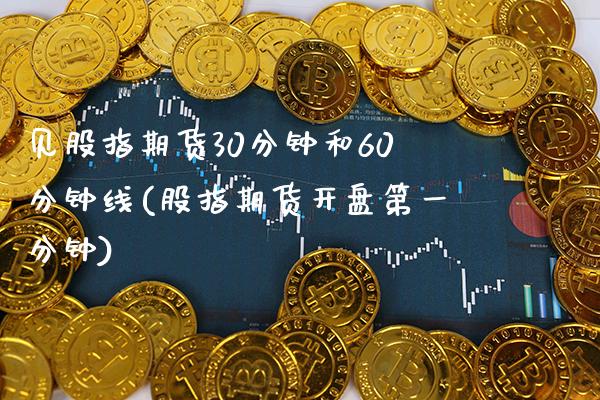 见股指期货30分钟和60分钟线(股指期货开盘第一分钟)_https://www.gnhpgy.com_德指期货_第1张