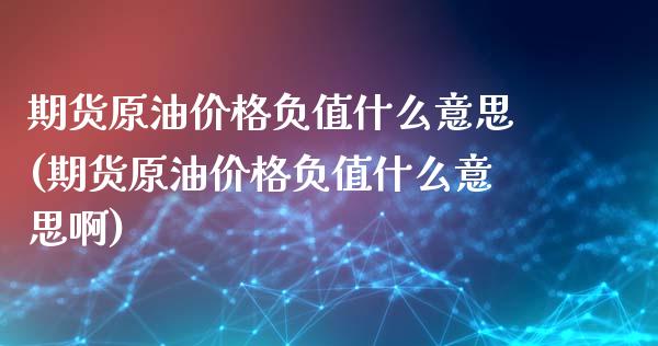 期货原油价格负值什么意思(期货原油价格负值什么意思啊)_https://www.gnhpgy.com_股指期货_第1张