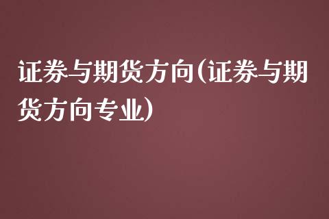 证券与期货方向(证券与期货方向专业)_https://www.gnhpgy.com_股指期货_第1张