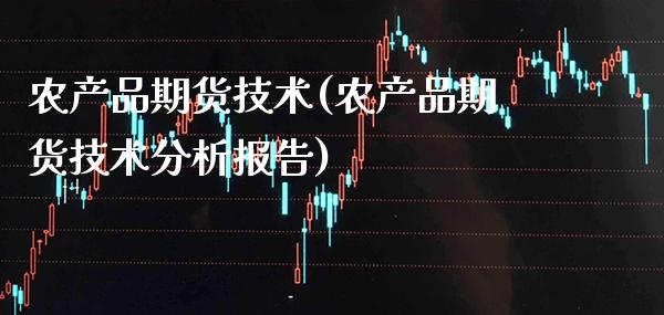 农产品期货技术(农产品期货技术分析报告)_https://www.gnhpgy.com_期货知识_第1张
