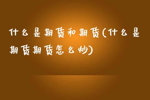 什么是期货和期货(什么是期货期货怎么炒)_https://www.gnhpgy.com_道指期货_第1张
