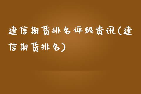 建信期货排名评级资讯(建信期货排名)_https://www.gnhpgy.com_德指期货_第1张