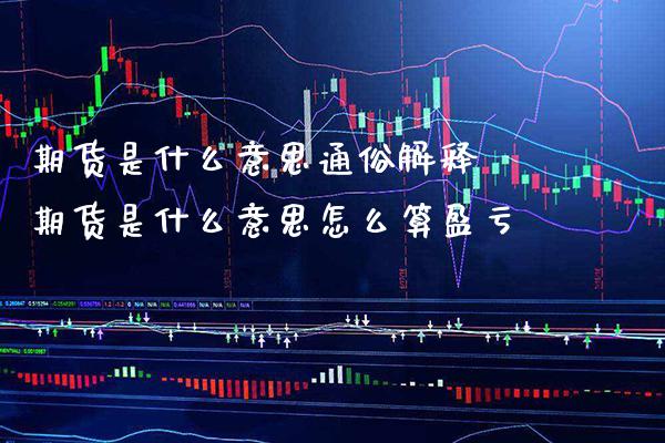 期货是什么意思通俗解释 期货是什么意思怎么算盈亏_https://www.gnhpgy.com_原油期货_第1张
