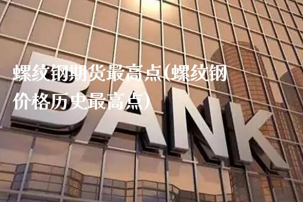 螺纹钢期货最高点(螺纹钢价格历史最高点)_https://www.gnhpgy.com_期货知识_第1张