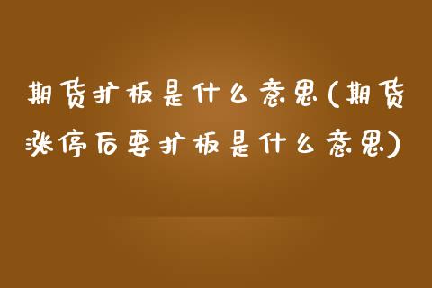 期货扩板是什么意思(期货涨停后要扩板是什么意思)_https://www.gnhpgy.com_黄金期货_第1张