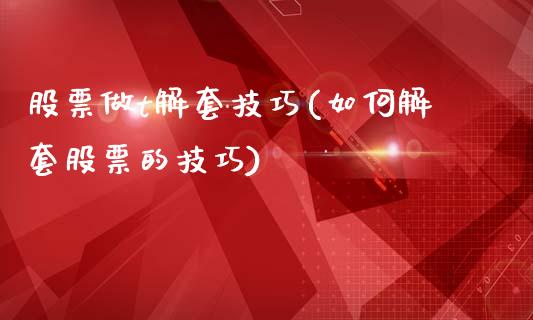 股票做t解套技巧(如何解套股票的技巧)_https://www.gnhpgy.com_期货知识_第1张