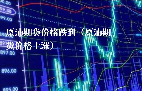 原油期货价格跌到（原油期货价格上涨）_https://www.gnhpgy.com_期货知识_第1张