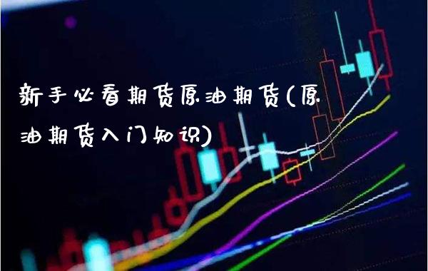 新手必看期货原油期货(原油期货入门知识)_期货百科_第1张_公牛期货直播室 新手必看期货原油期货(原油期货入门知识)_https://www.gnhpgy.com_期货百科_第1张