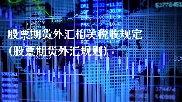 股票期货外汇相关税收规定(股票期货外汇规则)_https://www.gnhpgy.com_德指期货_第1张