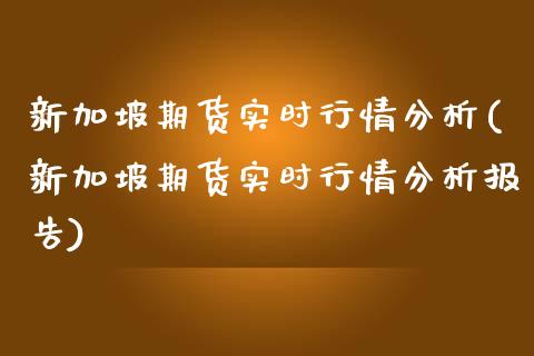 新加坡期货实时行情分析(新加坡期货实时行情分析报告)_https://www.gnhpgy.com_原油期货_第1张