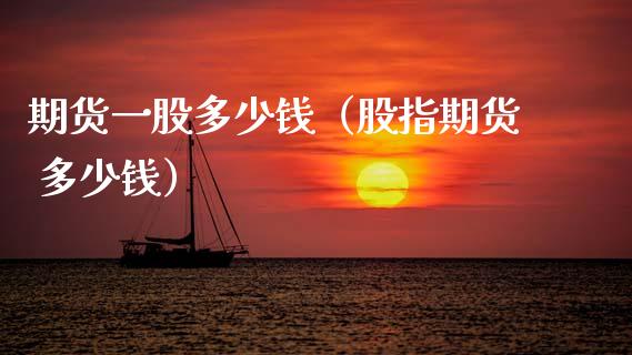 期货一股多少钱（股指期货 多少钱）_https://www.gnhpgy.com_恒指期货_第1张