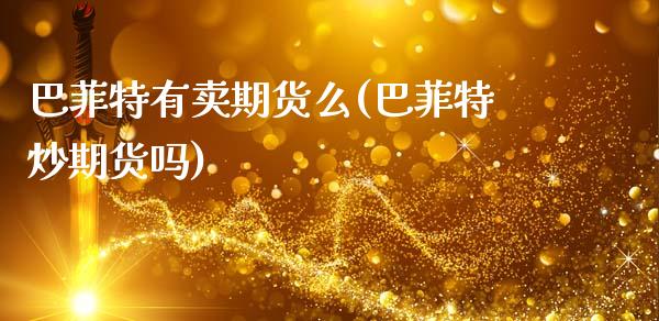 巴菲特有卖期货么(巴菲特炒期货吗)_https://www.gnhpgy.com_黄金期货_第1张