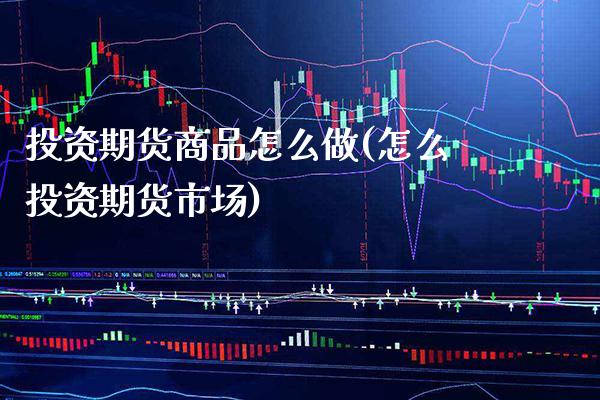 投资期货商品怎么做(怎么投资期货市场)_黄金期货_第1张_公牛期货直播室 投资期货商品怎么做(怎么投资期货市场)_https://www.gnhpgy.com_黄金期货_第1张