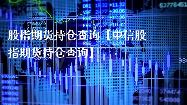股指期货持仓查询【股指期货持仓查询】_https://www.gnhpgy.com_原油期货_第1张