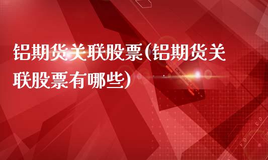 铝期货关联股票(铝期货关联股票有哪些)_恒指期货_第1张_公牛期货直播室 铝期货关联股票(铝期货关联股票有哪些)_https://www.gnhpgy.com_恒指期货_第1张