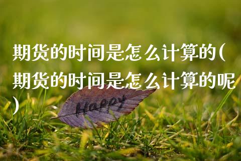 期货的时间是怎么计算的(期货的时间是怎么计算的呢)_https://www.gnhpgy.com_道指期货_第1张