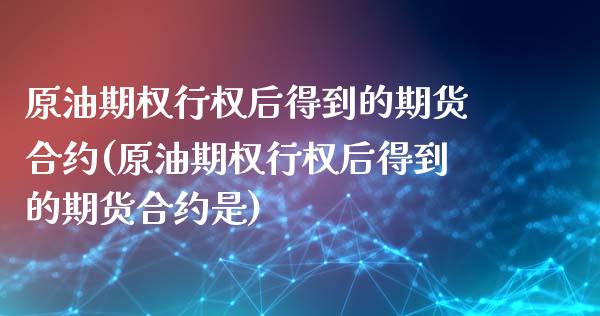 原油期权行权后得到的期货合约(原油期权行权后得到的期货合约是)_https://www.gnhpgy.com_恒指期货_第1张