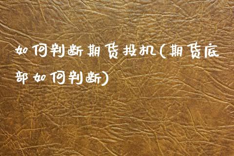 如何判断期货投机(期货底部如何判断)_https://www.gnhpgy.com_纳指期货_第1张