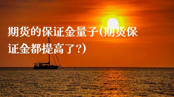 期货的保证金量子(期货保证金都提高了?)_https://www.gnhpgy.com_黄金期货_第1张