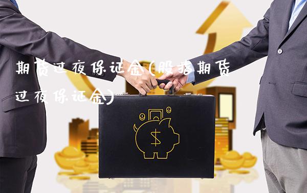 期货过夜保证金(股指期货过夜保证金)_https://www.gnhpgy.com_期货百科_第1张