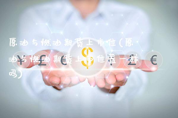 原油与燃油期货上市位(原油与燃油期货上市位置一样吗)_https://www.gnhpgy.com_恒指期货_第1张