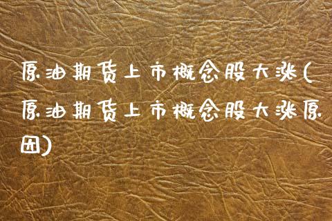 原油期货上市概念股大涨(原油期货上市概念股大涨原因)_股指期货_第1张_公牛期货直播室 原油期货上市概念股大涨(原油期货上市概念股大涨原因)_https://www.gnhpgy.com_股指期货_第1张