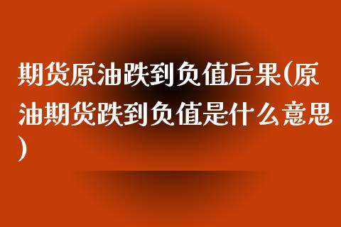 期货原油跌到负值后果(原油期货跌到负值是什么意思)_https://www.gnhpgy.com_原油期货_第1张