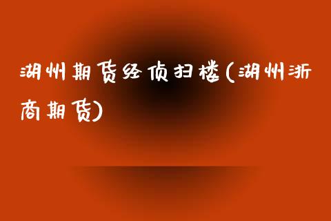 湖州期货经侦扫楼(湖州浙商期货)_https://www.gnhpgy.com_道指期货_第1张