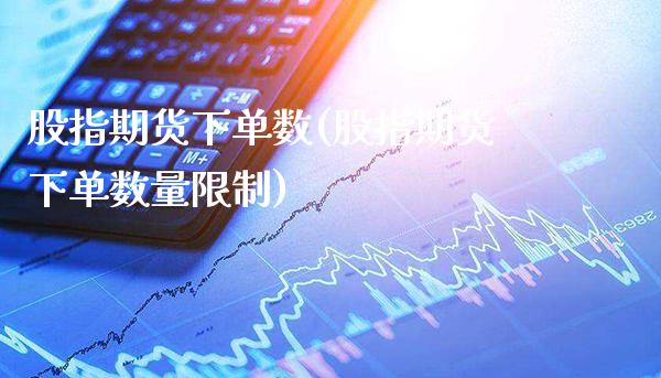 股指期货下单数(股指期货下单数量限制)_https://www.gnhpgy.com_恒指期货_第1张