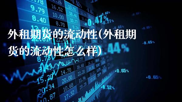 外期货的流动性(外期货的流动性怎么样)_https://www.gnhpgy.com_黄金期货_第1张