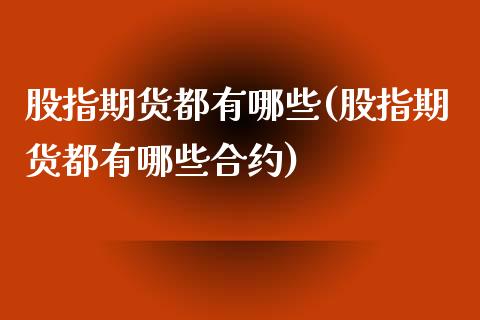 股指期货都有哪些(股指期货都有哪些合约)_https://www.gnhpgy.com_德指期货_第1张