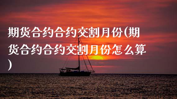 期货合约合约交割月份(期货合约合约交割月份怎么算)_https://www.gnhpgy.com_德指期货_第1张