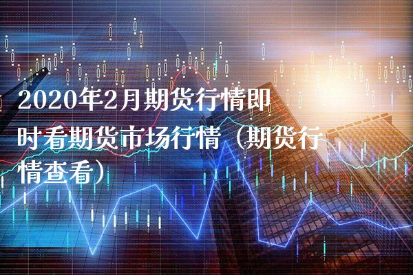 2020年2月期货行情即时看期货市场行情（期货行情查看）_https://www.gnhpgy.com_股指期货_第1张
