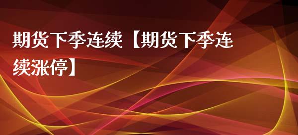 期货下季连续【期货下季连续涨停】_https://www.gnhpgy.com_期货知识_第1张