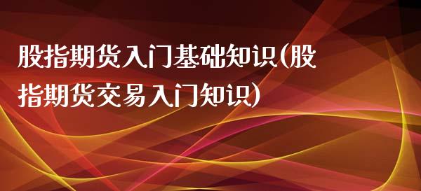 股指期货入门基础知识(股指期货交易入门知识)_https://www.gnhpgy.com_股指期货_第1张