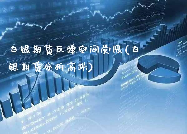 白银期货反弹空间受限(白银期货分析高跌)_https://www.gnhpgy.com_纳指期货_第1张