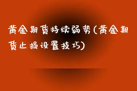 黄金期货持续弱势(黄金期货止损设置技巧)_期货知识_第1张_公牛期货直播室 黄金期货持续弱势(黄金期货止损设置技巧)_https://www.gnhpgy.com_期货知识_第1张