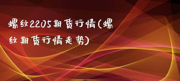 螺纹2205期货行情(螺纹期货行情走势)_https://www.gnhpgy.com_黄金期货_第1张