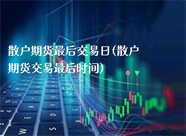 散户期货最后交易日(散户期货交易最后时间)_德指期货_第1张_公牛期货直播室 散户期货最后交易日(散户期货交易最后时间)_https://www.gnhpgy.com_德指期货_第1张