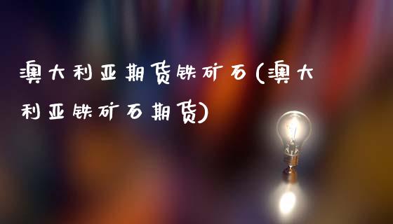澳大利亚期货铁矿石(澳大利亚铁矿石期货)_https://www.gnhpgy.com_德指期货_第1张