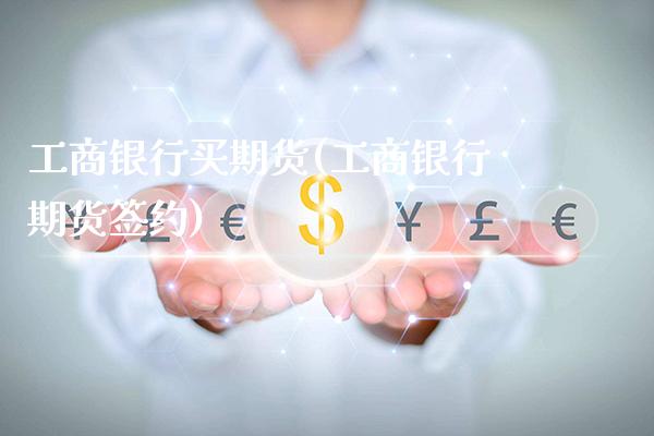 工商银行买期货(工商银行期货签约)_期货百科_第1张_公牛期货直播室 工商银行买期货(工商银行期货签约)_https://www.gnhpgy.com_期货百科_第1张