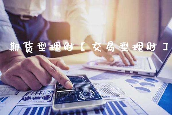期货型理财【交易型理财】_https://www.gnhpgy.com_纳指期货_第1张