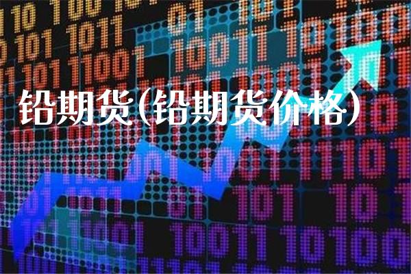 铅期货(铅期货价格)_https://www.gnhpgy.com_股指期货_第1张